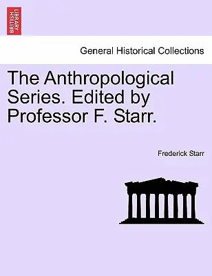 Antropologická séria. Edícia profesora F. Starra. - The Anthropological Series. Edited by Professor F. Starr.