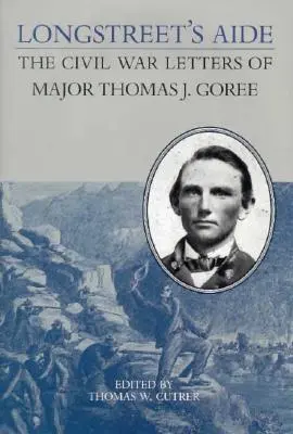 Longstreetov pomocník: Goree: Listy majora Thomasa J. Goreeho z občianskej vojny - Longstreet's Aide: The Civil War Letters of Major Thomas J Goree