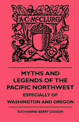 Mýty a legendy pacifického severozápadu - najmä z Washingtonu a Oregonu - Myths and Legends of the Pacific Northwest - Especially of Washington and Oregon
