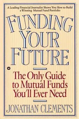 Financovanie vašej budúcnosti: Jediný sprievodca podielovými fondmi, ktorého budete potrebovať - Funding Your Future: The Only Guide to Mutual Funds You'll Ever Need