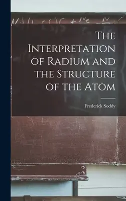 Výklad rádia a štruktúra atómu - The Interpretation of Radium and the Structure of the Atom