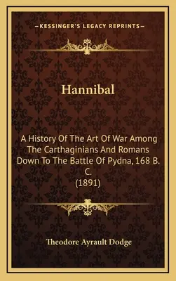 Hannibal: Dejiny vojnového umenia Kartágincov a Rimanov až po bitku pri Pydne, 168 pred n. l. (1891) - Hannibal: A History Of The Art Of War Among The Carthaginians And Romans Down To The Battle Of Pydna, 168 B. C. (1891)