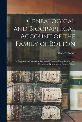 Genealogický a životopisný prehľad rodu Boltonovcov: v Anglicku a Amerike. Odvodené z raného obdobia a pokračujúce až do súčasnosti - Genealogical and Biographical Account of the Family of Bolton: In England and America. Deduced From an Early Period, and Continued Down to the Present