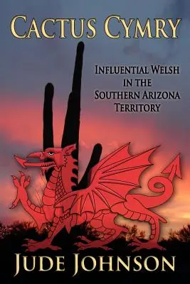Kaktusové cymry: Vplyvní Walesania na území južnej Arizony - Cactus Cymry: Influential Welsh in the Southern Arizona Territory