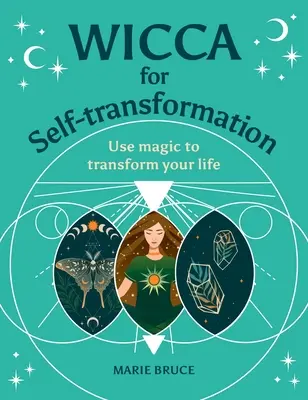 Wicca pre sebapremenu: Kúzla na premenu vášho života: Kúzla na premenu vášho života: Kúzla na premenu vášho života - Wicca for Self-Transformation: Use Magic to Transform Your Life