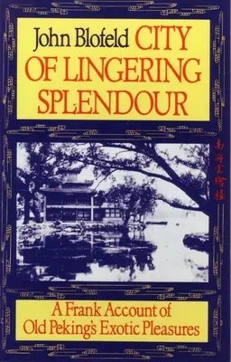 Mesto trvajúcej nádhery: Úprimný opis exotických pôžitkov starého Pekingu - City of Lingering Splendour: A Frank Account of Old Peking's Exotic Pleasures