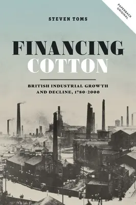 Financovanie Cotton: Britský priemyselný rast a úpadok v rokoch 1780 - 2000 - Financing Cotton: British Industrial Growth and Decline, 1780-2000