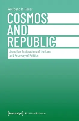 Kozmos a republika: Arendtovské skúmanie straty a obnovy politiky - Cosmos and Republic: Arendtian Explorations of the Loss and Recovery of Politics