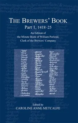 The Brewers' Book, Part 1, 1418-25: Vydanie zápisnice Williama Porlonda, úradníka pivovarníckej spoločnosti - The Brewers' Book, Part 1, 1418-25: An Edition of the Minute Book of William Porlond, Clerk of the Brewers' Company