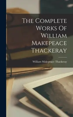 Kompletné dielo Williama Makepeace Thackeraya - The Complete Works Of William Makepeace Thackeray