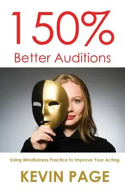 O 150 % lepšie konkurzy: Využívanie cvičenia všímavosti na zlepšenie herectva - 150% Better Auditions: Using Mindfulness Practice to Improve Your Acting
