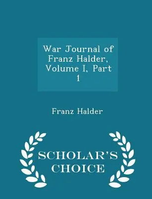 Vojnový denník Franza Haldera, zväzok I, časť 1 - Scholar's Choice Edition - War Journal of Franz Halder, Volume I, Part 1 - Scholar's Choice Edition