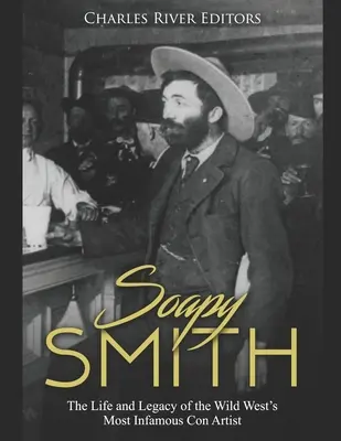 Soapy Smith: Život a odkaz najznámejšieho podvodníka Divokého západu - Soapy Smith: The Life and Legacy of the Wild West's Most Infamous Con Artist