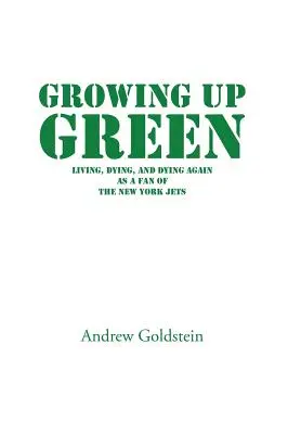 Growing Up Green: Žiť, umierať a znovu umierať ako fanúšik New York Jets - Growing Up Green: Living, Dying, and Dying Again as a Fan of the New York Jets