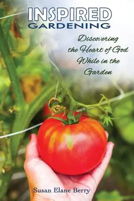 Inšpirované záhradkárstvo - objavovanie Božieho srdca v záhrade - Inspired Gardening-Discovering the Heart of God While in the Garden
