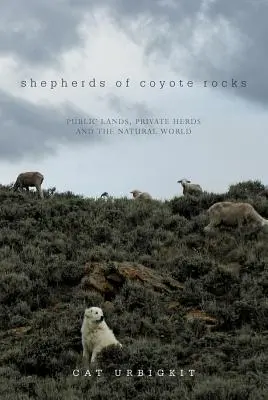 Pastieri z Kojotích skál: Verejné pozemky, súkromné stáda a svet prírody - Shepherds of Coyote Rocks: Public Lands, Private Herds and the Natural World