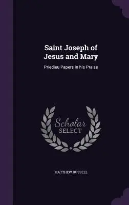 Svätý Jozef Ježiš a Mária: Priedieu Papers in his Praise - Saint Joseph of Jesus and Mary: Priedieu Papers in his Praise