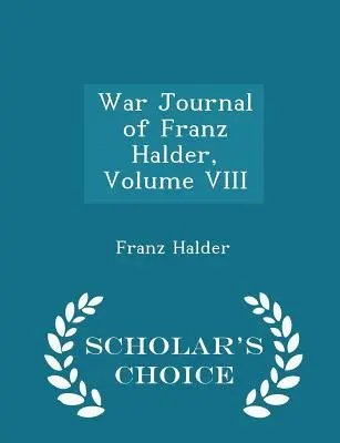 Vojnový denník Franza Haldera, zväzok VIII - Scholar's Choice Edition - War Journal of Franz Halder, Volume VIII - Scholar's Choice Edition