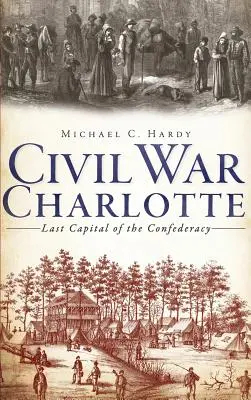 Charlotte v občianskej vojne: Posledné hlavné mesto Konfederácie - Civil War Charlotte: Last Capital of the Confederacy