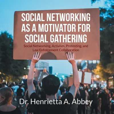 Sociálne siete ako motivácia pre spoločenské stretnutia: Sociálne siete, aktivizmus, protesty a spolupráca v oblasti presadzovania práva - Social Networking as a Motivator for Social Gathering: Social Networking, Activism, Protesting, and Law Enforcement Collaboration
