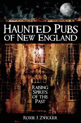 Strašidelné krčmy Nového Anglicka: Vychovávanie duchov minulosti - Haunted Pubs of New England: Raising Spirits of the Past