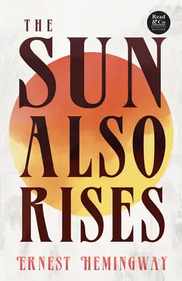 The Sun Also Rises (Read & Co. Classics Edition); s úvodnou esejou „Literatúra stratenej generácie jazzového veku - The Sun Also Rises (Read & Co. Classics Edition);With the Introductory Essay 'The Jazz Age Literature of the Lost Generation '