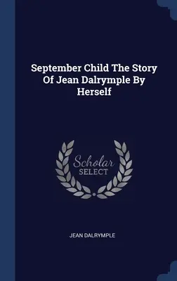 September Child The Story Of Jean Dalrymple by Herself - September Child The Story Of Jean Dalrymple By Herself
