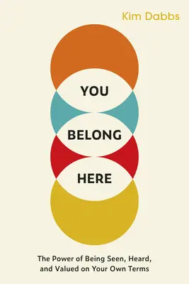 Patríte sem: Sila byť videný, vypočutý a ocenený podľa vlastných podmienok - You Belong Here: The Power of Being Seen, Heard, and Valued on Your Own Terms