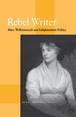 Spisovateľ rebel: Mary Wollstonecraftová a osvietenská politika - Rebel Writer: Mary Wollstonecraft and Enlightenment Politics