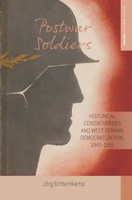 Povojnoví vojaci: Historické kontroverzie a západonemecká demokratizácia v rokoch 1945 - 1955 - Postwar Soldiers: Historical Controversies and West German Democratization, 1945-1955
