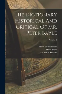 Historicko-kritický slovník pána Petra Bayla; 1. zväzok - The Dictionary Historical And Critical Of Mr. Peter Bayle; Volume 1