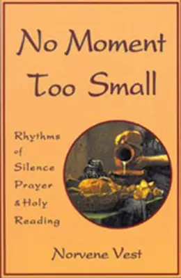 Žiadna chvíľa nie je príliš malá: Rytmy ticha, modlitby a svätého čítania, zväzok 153 - No Moment Too Small: Rhythms of Silence, Prayer, and Holy Reading Volume 153