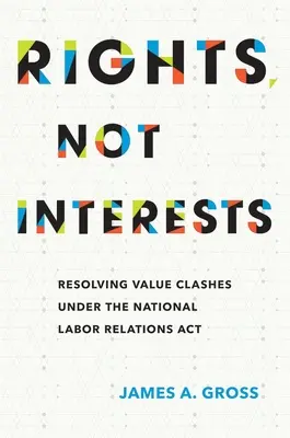 Práva, nie záujmy: Riešenie stretu hodnôt v rámci zákona o národných pracovných vzťahoch - Rights, Not Interests: Resolving Value Clashes Under the National Labor Relations ACT