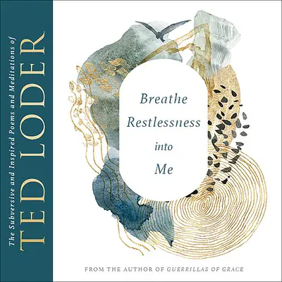 Vdýchni do mňa nepokoj: Podmanivé a inšpiratívne básne a meditácie Teda Lodera - Breathe Restlessness Into Me: The Subversive and Inspired Poems and Meditations of Ted Loder