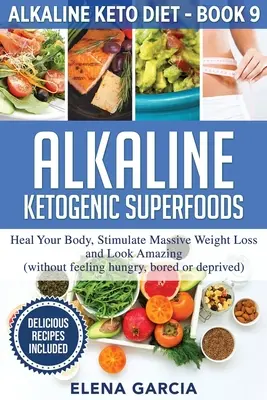Alkalické ketogénne superpotraviny: Uzdravte svoje telo, stimulujte masívne chudnutie a vyzerajte úžasne - Alkaline Ketogenic Superfoods: Heal Your Body, Stimulate Massive Weight Loss and Look Amazing