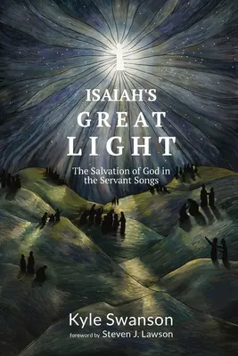 Izaiášovo veľké svetlo: Záchrana Boha v piesňach o služobníkoch - Isaiah's Great Light: The Salvation of God in the Servant Songs