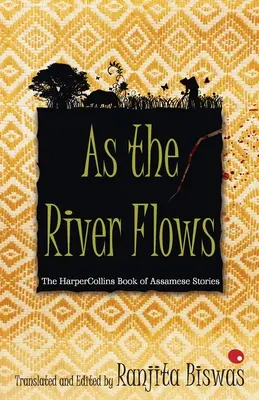 Ako tečie rieka: The HarperCollinsBook of Assamese Stories - As The River Flows: The HarperCollinsBook Of Assamese Stories