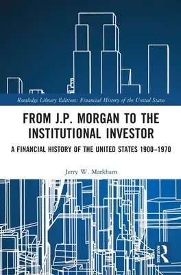 Od J.P. Morgan k inštitucionálnemu investorovi: Finančné dejiny Spojených štátov 1900-1970 - From J.P. Morgan to the Institutional Investor: A Financial History of the United States 1900-1970