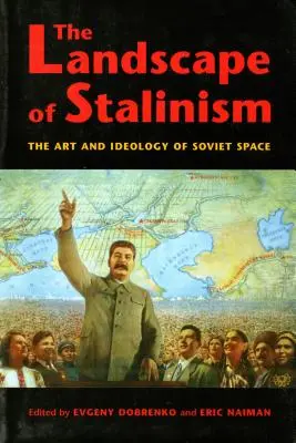 Krajina stalinizmu: The Art and Ideology of Soviet Space (Umenie a ideológia sovietskeho priestoru) - The Landscape of Stalinism: The Art and Ideology of Soviet Space