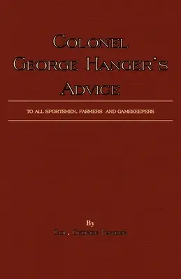 Rady plukovníka Georgea Hangera všetkým športovcom, farmárom a lovcom (séria History Of Shooting) - Colonel George Hanger's Advice To All Sportsmen, Farmers And Gamekeepers (History Of Shooting Series)