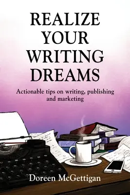 Splňte si svoje spisovateľské sny: Vydanie knihy: Svoje sny napíšte a prečítajte si: Praktické tipy na písanie, vydávanie a marketing - Realize Your Writing Dreams: Actionable Tips on Writing, Publishing and Marketing