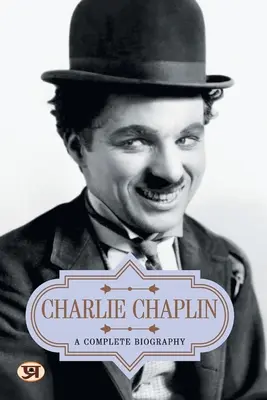 Charlie Chaplin: Kompletný životopis - Charlie Chaplin: A Complete Biography