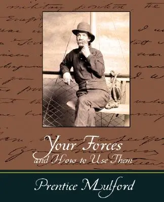 Vaše sily a ako ich využiť - Prentice Mulford - Your Forces and How to Use Them - Prentice Mulford