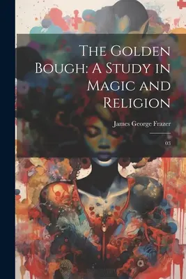 Zlatá vňať: Štúdia o mágii a náboženstve: 03 - The Golden Bough: A Study in Magic and Religion: 03