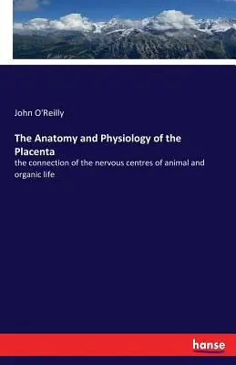 Anatómia a fyziológia placenty: spojenie nervových centier živočíšneho a organického života - The Anatomy and Physiology of the Placenta: the connection of the nervous centres of animal and organic life