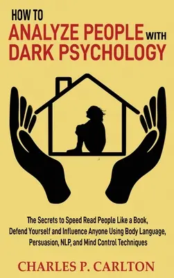 Ako analyzovať ľudí pomocou temnej psychológie: Tajomstvo, ako rýchlo čítať ľudí ako knihu, brániť sa a ovplyvňovať kohokoľvek pomocou reči tela, pe - How to Analyze People with Dark Psychology: The Secrets to Speed Read People Like a Book, Defend Yourself and Influence Anyone Using Body Language, Pe