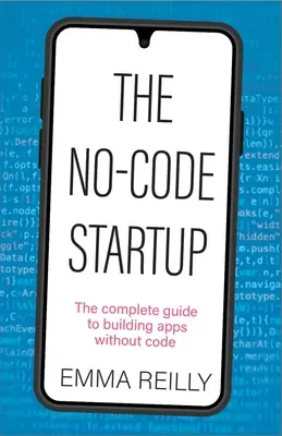 No-Code Startup: Kompletný sprievodca vytváraním aplikácií bez kódu (The Complete Guide to Building Apps Without Code) - The No-Code Startup: The Complete Guide to Building Apps Without Code