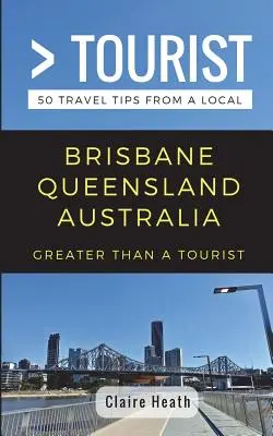 Viac ako turista - Brisbane Queensland Austrália: 50 cestovateľských tipov od miestnych obyvateľov - Greater Than a Tourist - Brisbane Queensland Australia: 50 Travel Tips from a Local