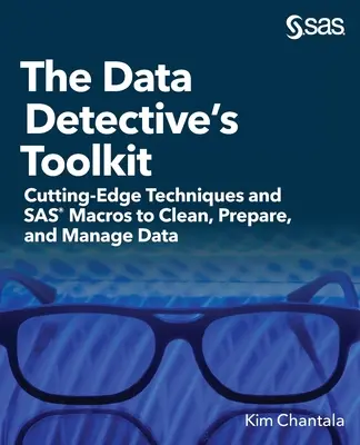 Súbor nástrojov dátového detektíva: Najmodernejšie techniky a makrá SAS na čistenie, prípravu a správu údajov - The Data Detective's Toolkit: Cutting-Edge Techniques and SAS Macros to Clean, Prepare, and Manage Data