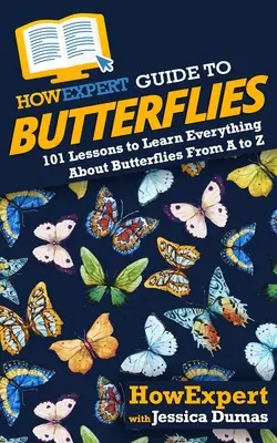 Sprievodca motýľmi HowExpert: 101 lekcií, ako sa naučiť všetko o motýľoch od A po Z - HowExpert Guide to Butterflies: 101 Lessons to Learn Everything About Butterflies From A to Z